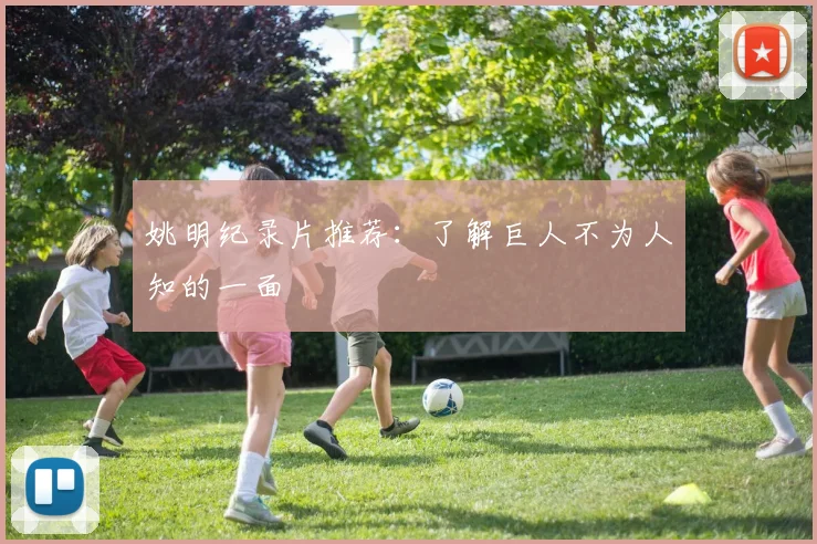 姚明纪录片推荐:了解巨人不为人知的一面