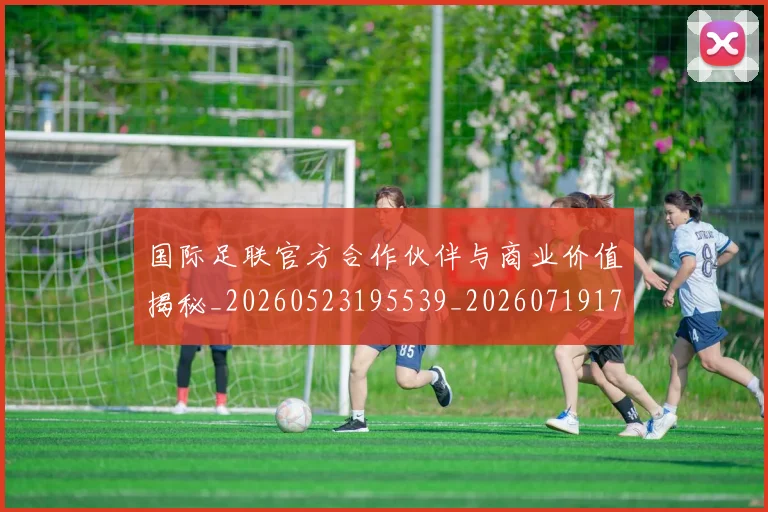 国际足联官方合作伙伴与商业价值揭秘_20260523195539_20260719170248