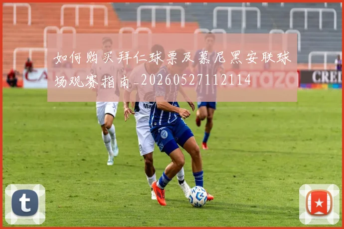 如何购买拜仁球票及慕尼黑安联球场观赛指南_20260527112114