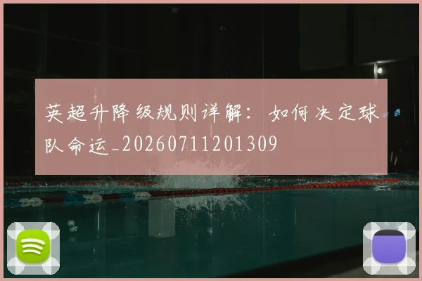 英超升降级规则详解：如何决定球队命运_20260711201309