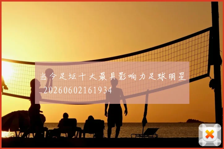 当今足坛十大最具影响力足球明星_20260602161934