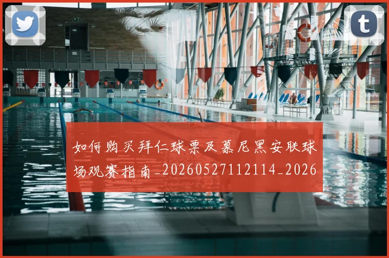 如何购买拜仁球票及慕尼黑安联球场观赛指南_20260527112114_20260720184020